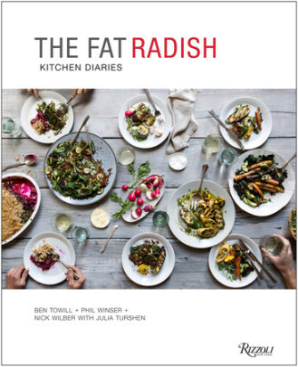 The Fat Radish Kitchen Diaries - Author Ben Towill and Phil Winser, Contributions by Nick Wilber and Julia Turshen, Photographs by Nicole Franzen
