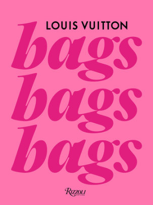 Louis Vuitton: Bags, Bags, Bags - Author Patrick Remy, with Ian Luna