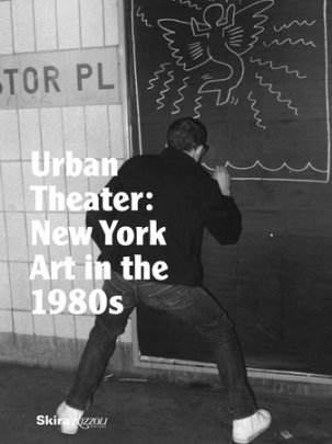 Urban Theater: New York Art in the 1980s - Text by Michael Auping and Andrea Karnes and Alison Hearst, Contributions by Modern Art Museum Fort Worth