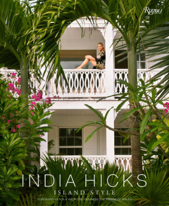 India Hicks: Island Style - Author India Hicks, Foreword by HRH The Prince of Wales