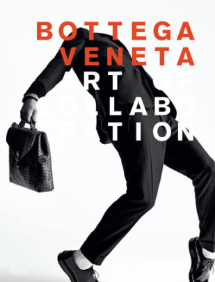 Bottega Veneta: Art of Collaboration - Author Tomas Maier, Foreword by Tim Blanks, Contributions by Daphne Merkin