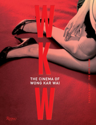 WKW: The Cinema of Wong Kar Wai - Author Wong Kar Wai and John Powers
