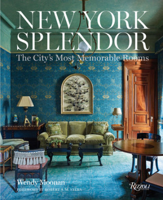 New York Splendor - Author Wendy Moonan, Foreword by Robert A.M. Stern