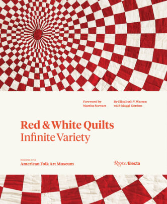 Red and White Quilts: Infinite Variety - Author Elizabeth Warren and Maggi Gordon and Joanna S. Rose, Foreword by Martha Stewart, Photographs by Gavin Ashworth