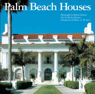 Palm Beach Houses - Author Shirley Johnston, Introduction by Robert A.M. Stern, Photographs by Roberto Schezen
