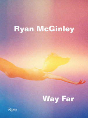 Ryan McGinley: Way Far - Text by David Rimanelli