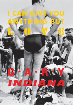 I Can Give You Anything But Love - Author Gary Indiana