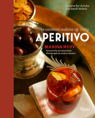 Aperitivo - Author Marisa Huff, Foreword by Joe Bastianich, Photographs by Andrea Fazzari