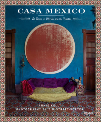 Casa Mexico - Author Annie Kelly, Photographs by Tim Street-Porter