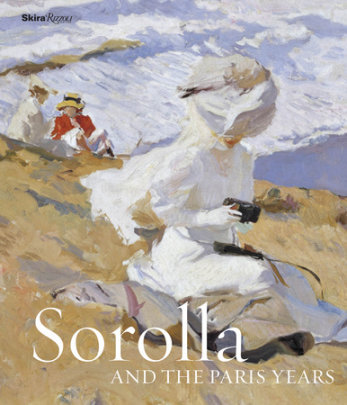 Sorolla and the Paris Years - Author Blanca Pons-Sorolla and Véronique Gerard-Powell and Dominique Lobstein and Maria Lopez Fernandez