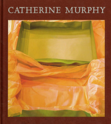 Catherine Murphy - Contributions by John Yau and Svetlana Alpers