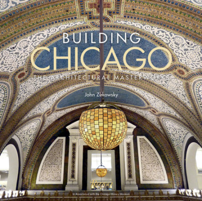 Building Chicago - Author John Zukowsky, Foreword by Gary T. Johnson
