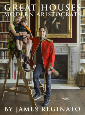 Great Houses, Modern Aristocrats - Author James Reginato, Photographs by Jonathan Becker, Foreword by Viscount Linley
