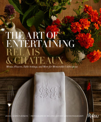 The Art of Entertaining Relais & Châteaux - Author Relais & Châteaux North America, Text by Jessica Kerwin Jenkins, Foreword by Patrick O'Connell, Photographs by Melanie Acevedo and David Engelhardt