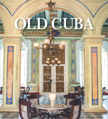 Old Cuba - Author Alicia E. García, Photographs by Julio A. Larramendi