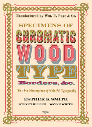 Specimens of Chromatic Wood Type, Borders, &c. - Edited by Esther K. Smith, Foreword by Steven Heller, Contributions by Wayne White