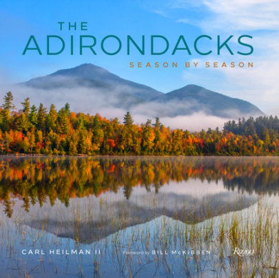 The Adirondacks - Photographs by Carl Heilman II, Foreword by Bill McKibben