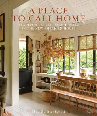 A Place to Call Home - Author Gil Schafer III, Photographs by Eric Piasecki