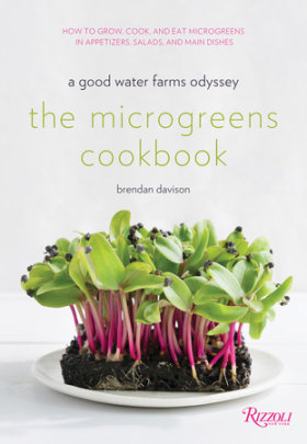 The Microgreens Cookbook - Author Brendan Davison, Foreword by Amanda Cohen, Photographs by Morgan Ione Yeager and Michael Halsband