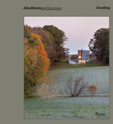 Allied Works Architecture: Dwelling - Author Brad Cloepfil, Afterword by Joseph Becker