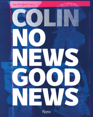 No News Good News - Author Gianluigi Colin, Text by Arturo Carlo Quintavalle, Introduction by John Berger, Contributions by Marzio Breda and Aldo Colonetti