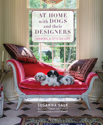 At Home with Dogs and Their Designers - Author Susanna Salk, Foreword by Robert Couturier, Photographs by Stacey Bewkes