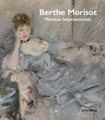 Berthe Morisot, Woman Impressionist - Contributions by Cindy Kang and Marianne Mathieu and Nicole R. Myers and Sylvie Patry and Bill Scott