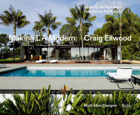 Making L.A. Modern: Craig Ellwood - Myth, Man, Designer - Rizzoli 