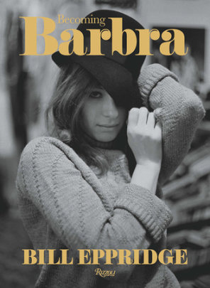 Becoming Barbra - Author Bill Eppridge, Edited by Adrienne Aurichio and Daniel Melamud