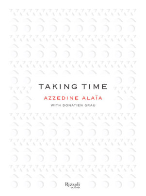 Taking Time - Author Azzedine Alaïa, Preface by Donatien Grau, Contributions by Julian Schnabel and Jonathan Ive and Isabelle Huppert