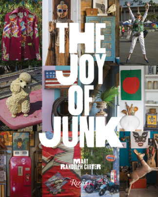 The Joy of Junk - Author Mary Randolph Carter, Photographs by Carter Berg