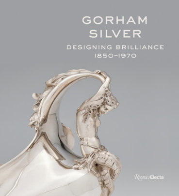 Gorham Silver - Edited by Elizabeth A. Williams, Contributions by David L. Barquist and Gerald M. Carbone and Amy Miller Dehan and Jeannine Falino