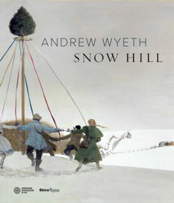 Andrew Wyeth's Snow Hill - Text by James H. Duff, Foreword by Thomas Padon