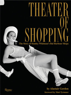 Theater of Shopping - Author Alastair Gordon, Foreword by Matt Tyrnauer, Afterword by Matthew Whitman Lazenby, Contributions by Gordon de Vries Studio