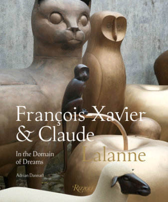Francois-Xavier and Claude Lalanne: In the Domain of Dreams - Author Adrian Dannatt