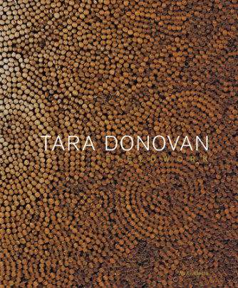 Tara Donovan - Author Nora Burnett Abrams, Contributions by Giuliana Bruno and Jenni Sorkin, Foreword by Adam Lerner