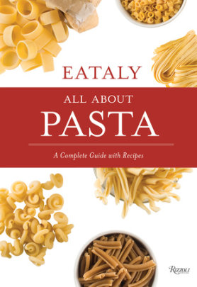 Eataly: All About Pasta - Text by Natalie Danford, Photographs by Francesco Sapienza