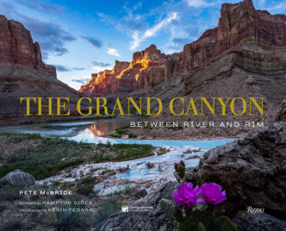 The Grand Canyon: Between River and Rim - Author Pete McBride, Foreword by Hampton Sides, Introduction by Kevin Fedarko, Contributions by The Grand Canyon Conservancy
