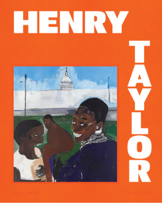 Henry Taylor - Contributions by Charles Gaines and Rachel Kaadzi Ghansah and Sarah Lewis and Zadie Smith
