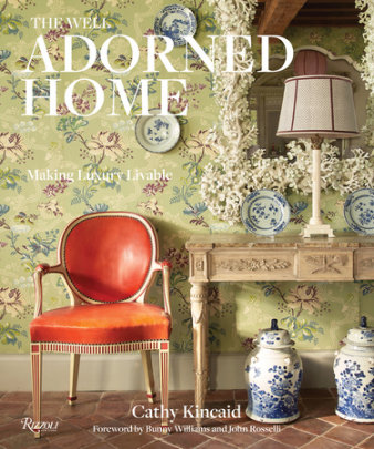 The Well Adorned Home - Author Cathy Kincaid, Contributions by Chesie Breen, Foreword by Bunny Williams and John Rosselli