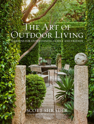The Art of Outdoor Living - Author Scott Shrader, Photographs by Lisa Romerein, Foreword by Jean-Louis Deniot