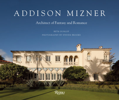 Addison Mizner - Author Beth Dunlop, Photographs by Steven Brooke