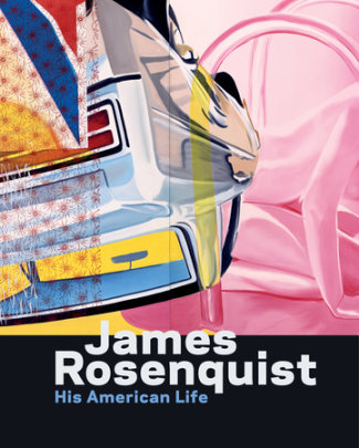 James Rosenquist: His American Life - Author Charles Baxter and Judith Goldman