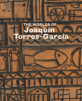 The Worlds of Joaquín Torres-García - Text by Tomàs Llorens and Abigail McEwan and Frederic Tuten, Introduction by William R. Acquavella