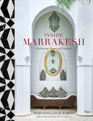 Inside Marrakesh - Author Meryanne Loum-Martin, Photographs by Jean Cazals