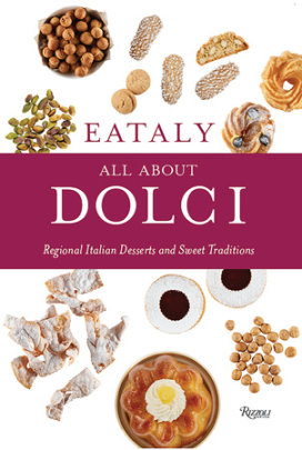Eataly: All About Dolci - Author Eataly, Text by Natalie Danford, Photographs by Francesco Sapienza
