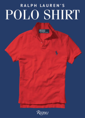 Ralph Lauren's Polo Shirt - Introduction by Ralph Lauren, Foreword by Ken Burns, Afterword by David Lauren