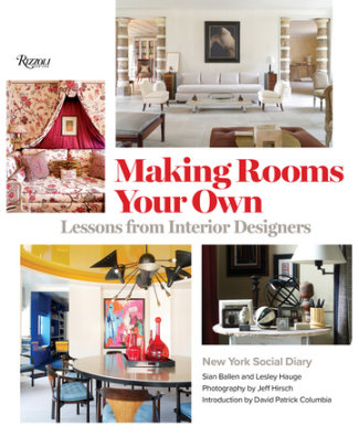 Making Rooms Your Own - Author Editors of New York Social Diary, Foreword by David Patrick Columbia, Photographs by Jeff Hirsch, Text by Sian Ballen and Lesley Hauge