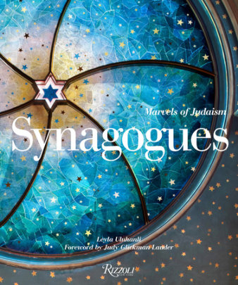 Synagogues - Author Leyla Uluhanli, Foreword by Judy Glickman Lauder, Contributions by Aaron W. Hughes, Text by Samuel D. Gruber and Edward Van Voolen