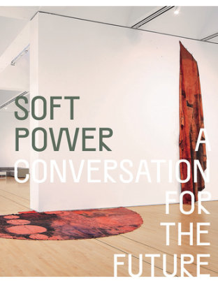 Soft Power - Edited by Eungie Joo, Text by Manthia Diaware and Adrienne Edwards and Yasmine El Rashidi